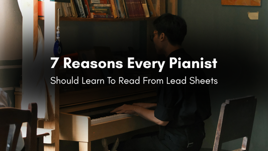 7 Reasons Every Pianist Should Learn from Lead Sheets