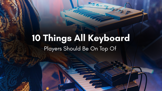 10 Things All Keyboard Players Should Be On Top Of
