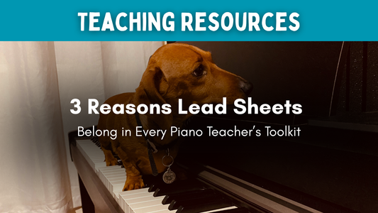 3 Reasons Lead Sheets Belong in Every Piano Teacher’s Toolkit