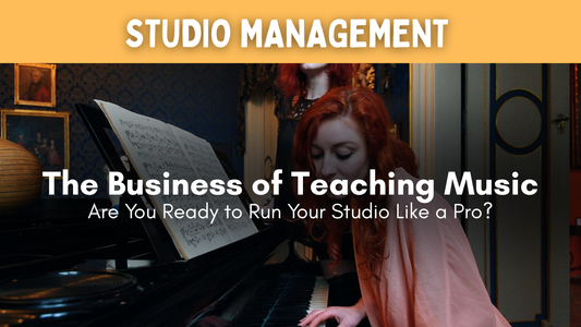 The Business of Teaching Music: Are You Ready to Run Your Studio Like a Pro?